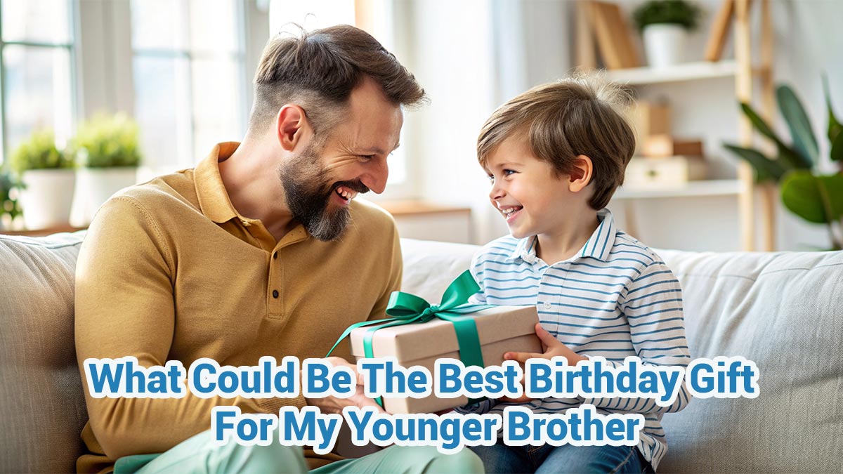 Best Birthday Gift For My Younger Brother