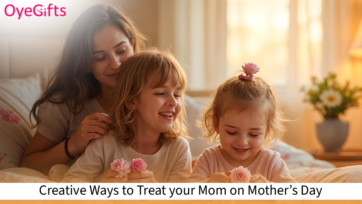 Creative Ways to Treat your Mom on Mother’s Day